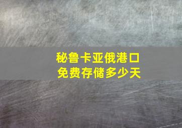 秘鲁卡亚俄港口 免费存储多少天